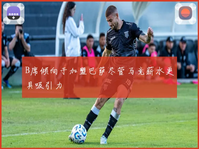 B席倾向于加盟巴萨尽管马竞薪水更具吸引力